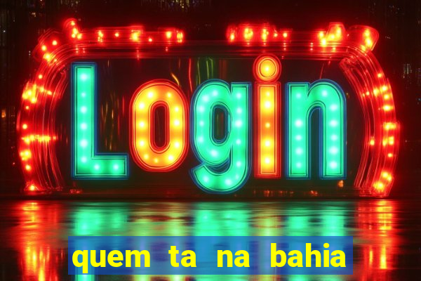 quem ta na bahia essa semana a fazenda