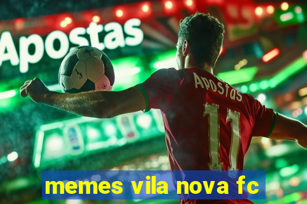 memes vila nova fc