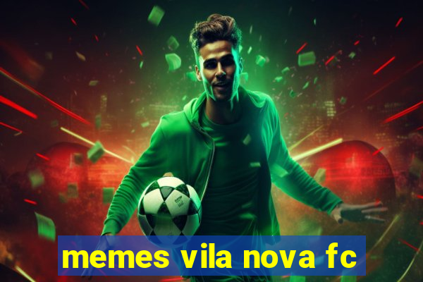 memes vila nova fc