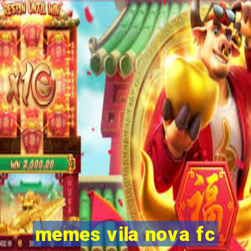 memes vila nova fc