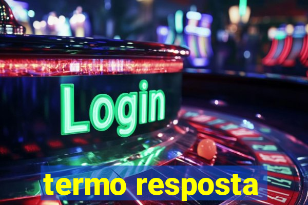 termo resposta