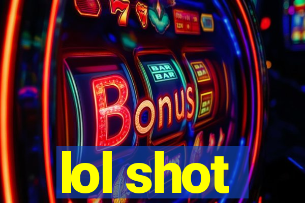 lol shot