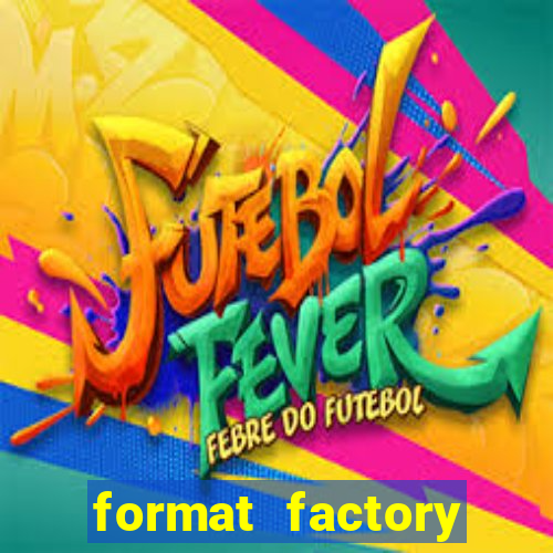 format factory windows 7