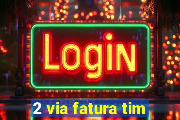2 via fatura tim