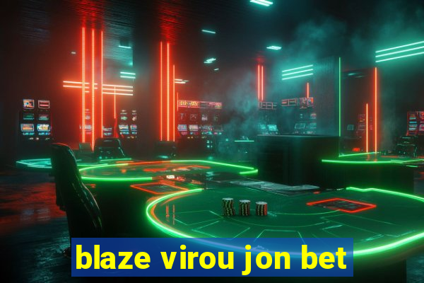 blaze virou jon bet