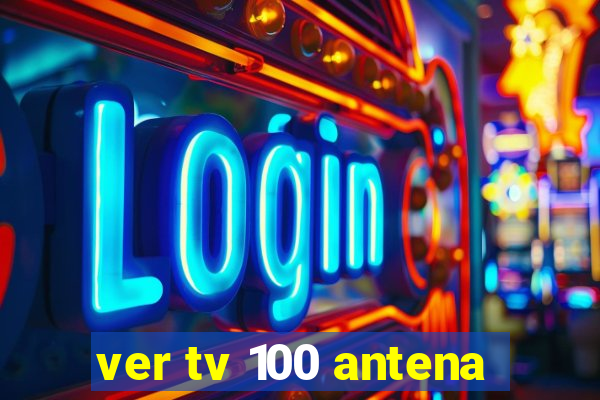 ver tv 100 antena