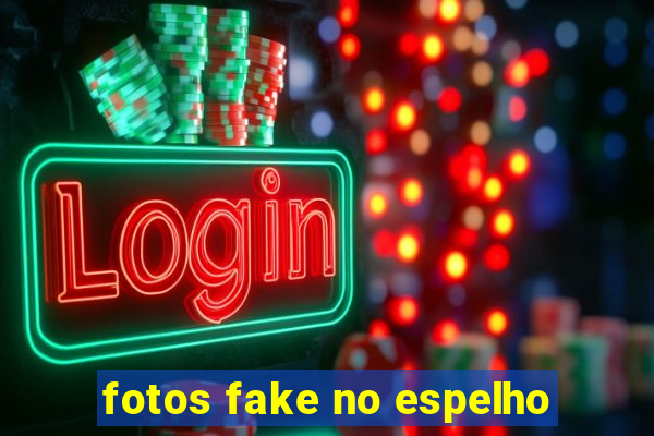 fotos fake no espelho