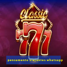 pensamento viajantes whatsapp