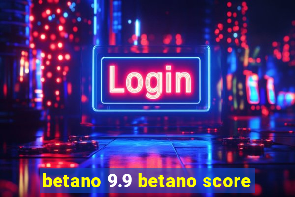 betano 9.9 betano score