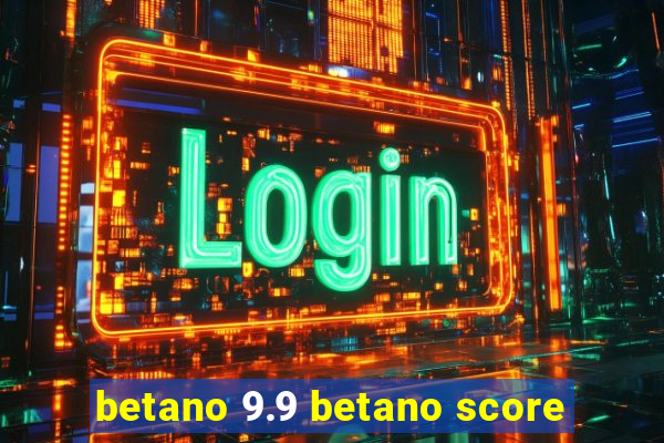 betano 9.9 betano score