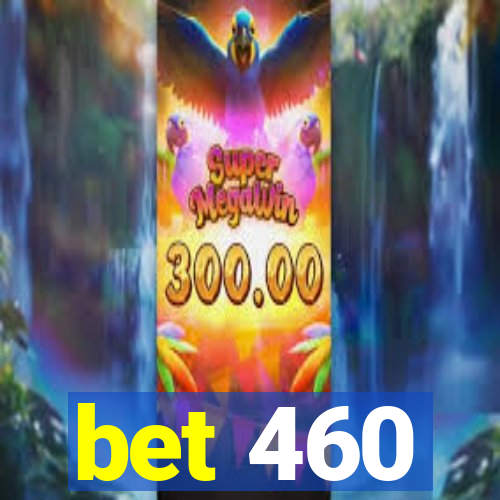 bet 460