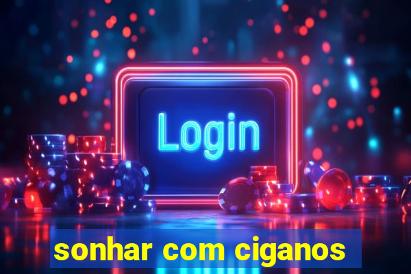 sonhar com ciganos