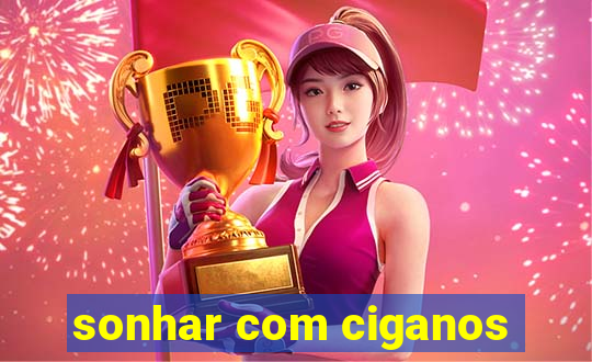 sonhar com ciganos