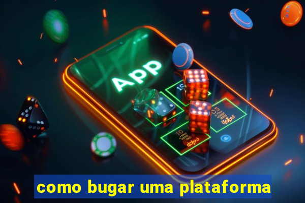 como bugar uma plataforma