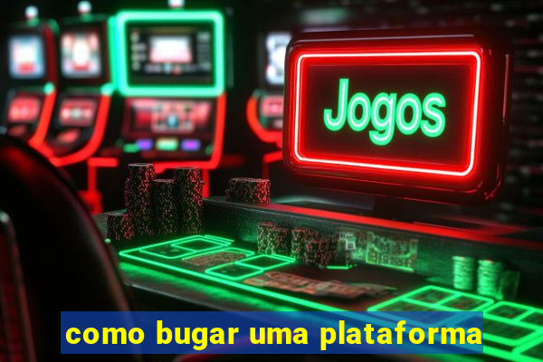 como bugar uma plataforma