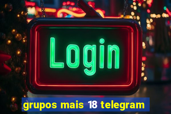 grupos mais 18 telegram