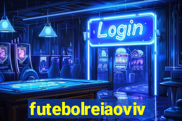 futebolreiaovivo