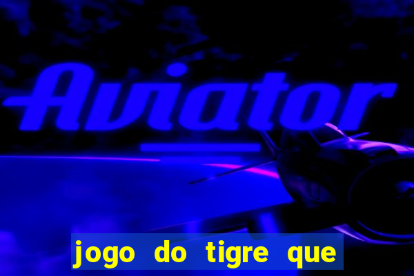 jogo do tigre que paga dinheiro de verdade