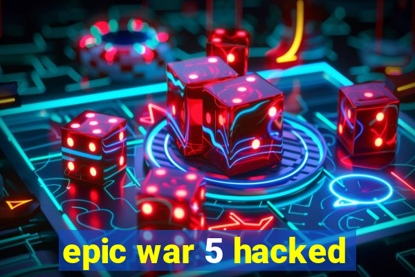 epic war 5 hacked