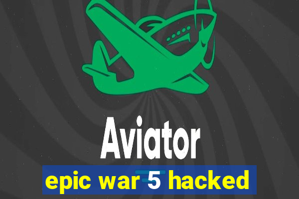 epic war 5 hacked