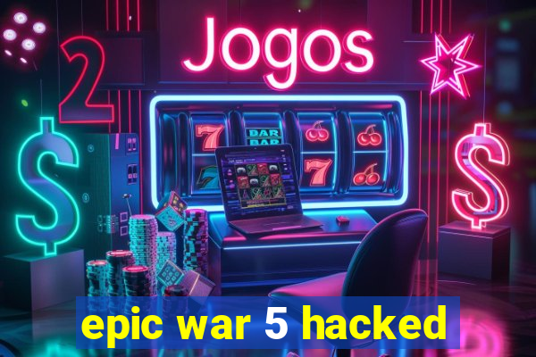 epic war 5 hacked