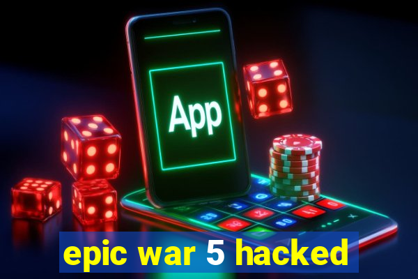 epic war 5 hacked