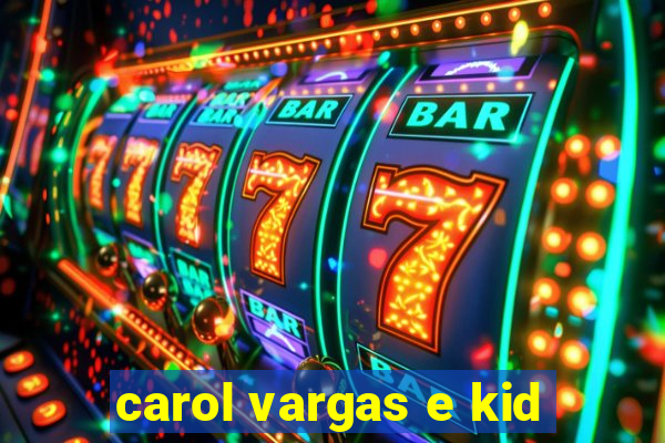 carol vargas e kid