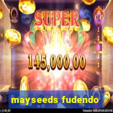 mayseeds fudendo