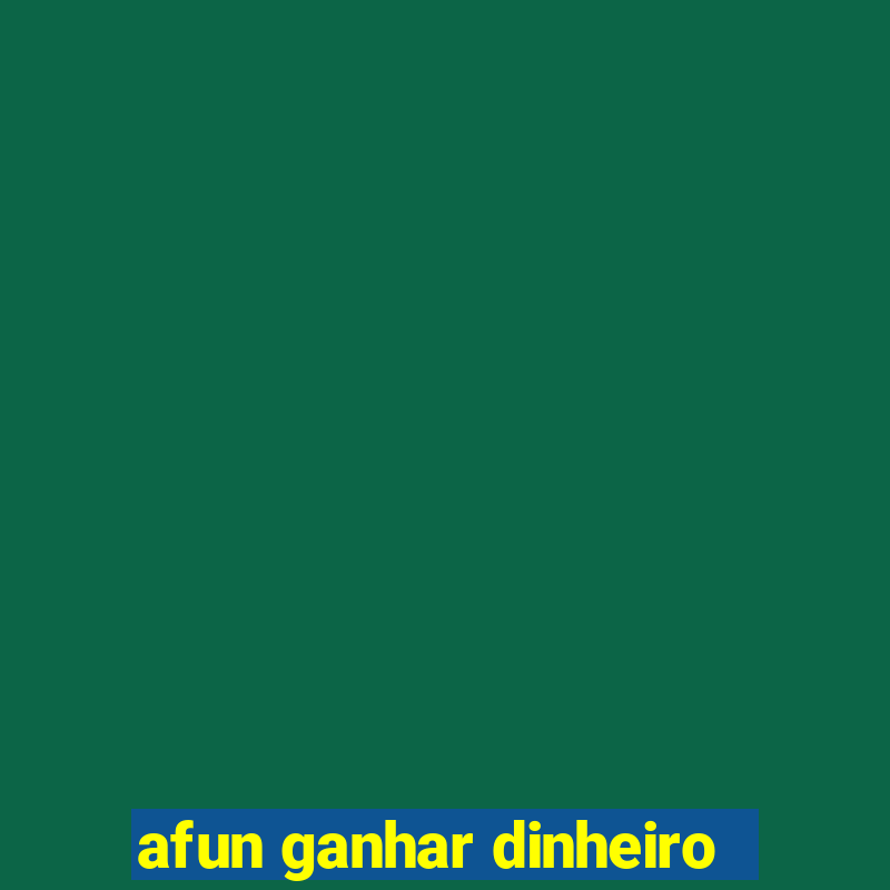 afun ganhar dinheiro