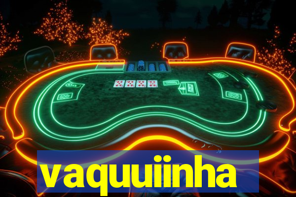 vaquuiinha