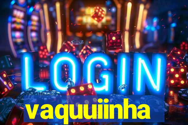 vaquuiinha