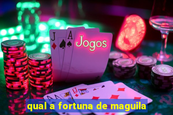 qual a fortuna de maguila