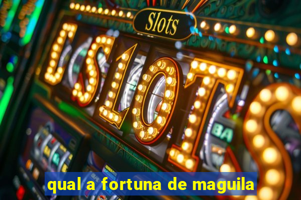 qual a fortuna de maguila