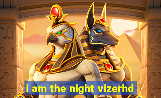 i am the night vizerhd