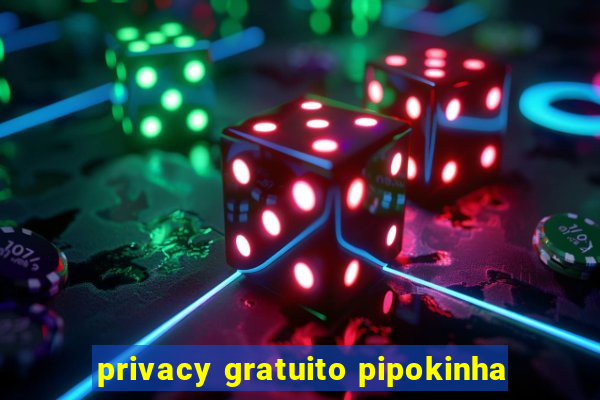 privacy gratuito pipokinha