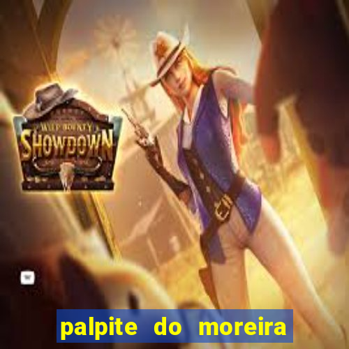 palpite do moreira de hoje