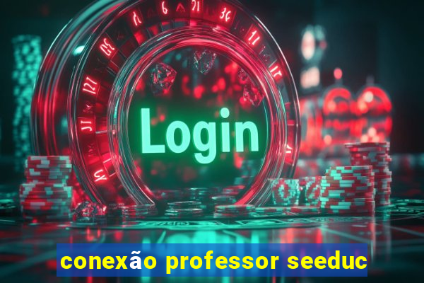 conexão professor seeduc