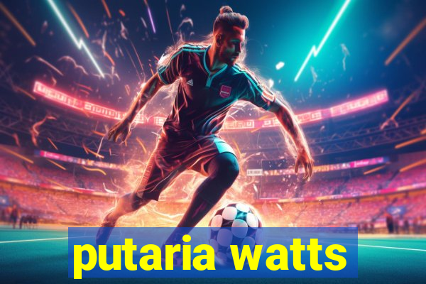 putaria watts