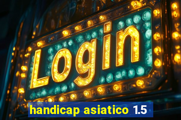 handicap asiatico 1.5