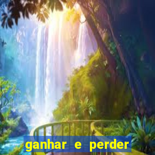 ganhar e perder faz parte do jogo frases