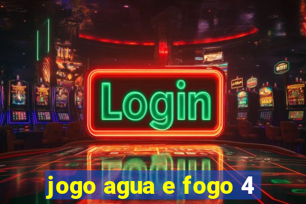 jogo agua e fogo 4