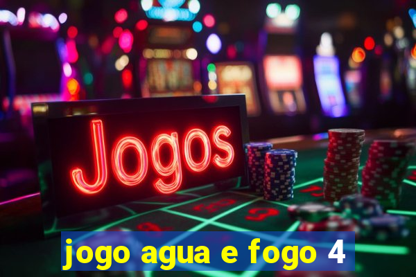 jogo agua e fogo 4