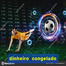 dinheiro congelado na plataforma