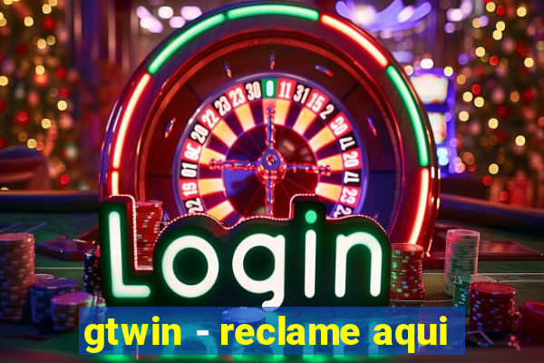 gtwin - reclame aqui