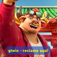 gtwin - reclame aqui