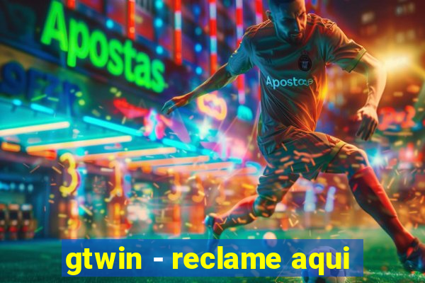 gtwin - reclame aqui