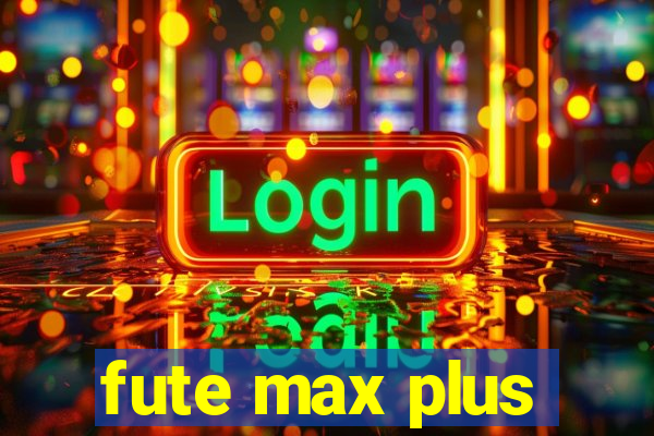 fute max plus