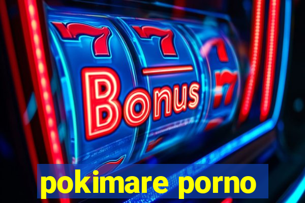 pokimare porno