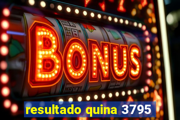 resultado quina 3795