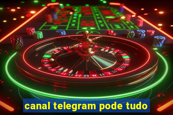 canal telegram pode tudo